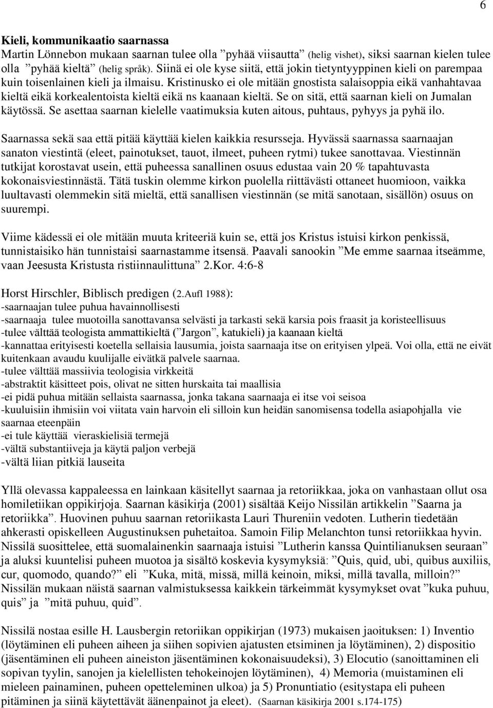 Kristinusko ei ole mitään gnostista salaisoppia eikä vanhahtavaa kieltä eikä korkealentoista kieltä eikä ns kaanaan kieltä. Se on sitä, että saarnan kieli on Jumalan käytössä.