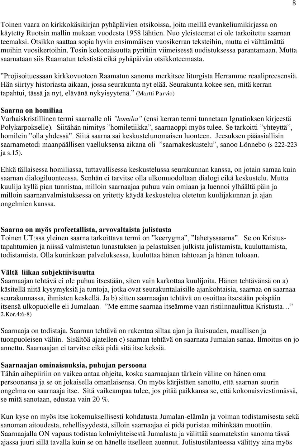 Tosin kokonaisuutta pyrittiin viimeisessä uudistuksessa parantamaan. Mutta saarnataan siis Raamatun tekstistä eikä pyhäpäivän otsikkoteemasta.
