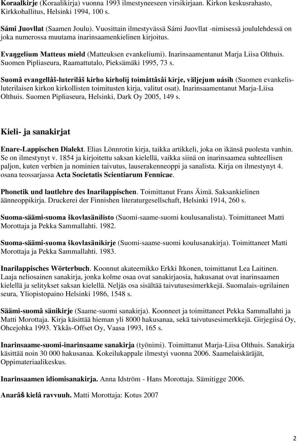 Inarinsaamentanut Marja Liisa Olthuis. Suomen Pipliaseura, Raamattutalo, Pieksämäki 1995, 73 s.