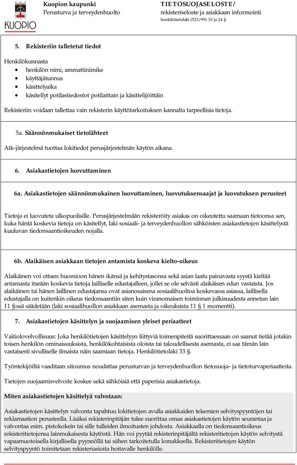 Asiakastietojen luovuttaminen 6a. Asiakastietojen säännönmukainen luovuttaminen, luovutuksensaajat ja luovutuksen perusteet Tietoja ei luovuteta ulkopuolisille.