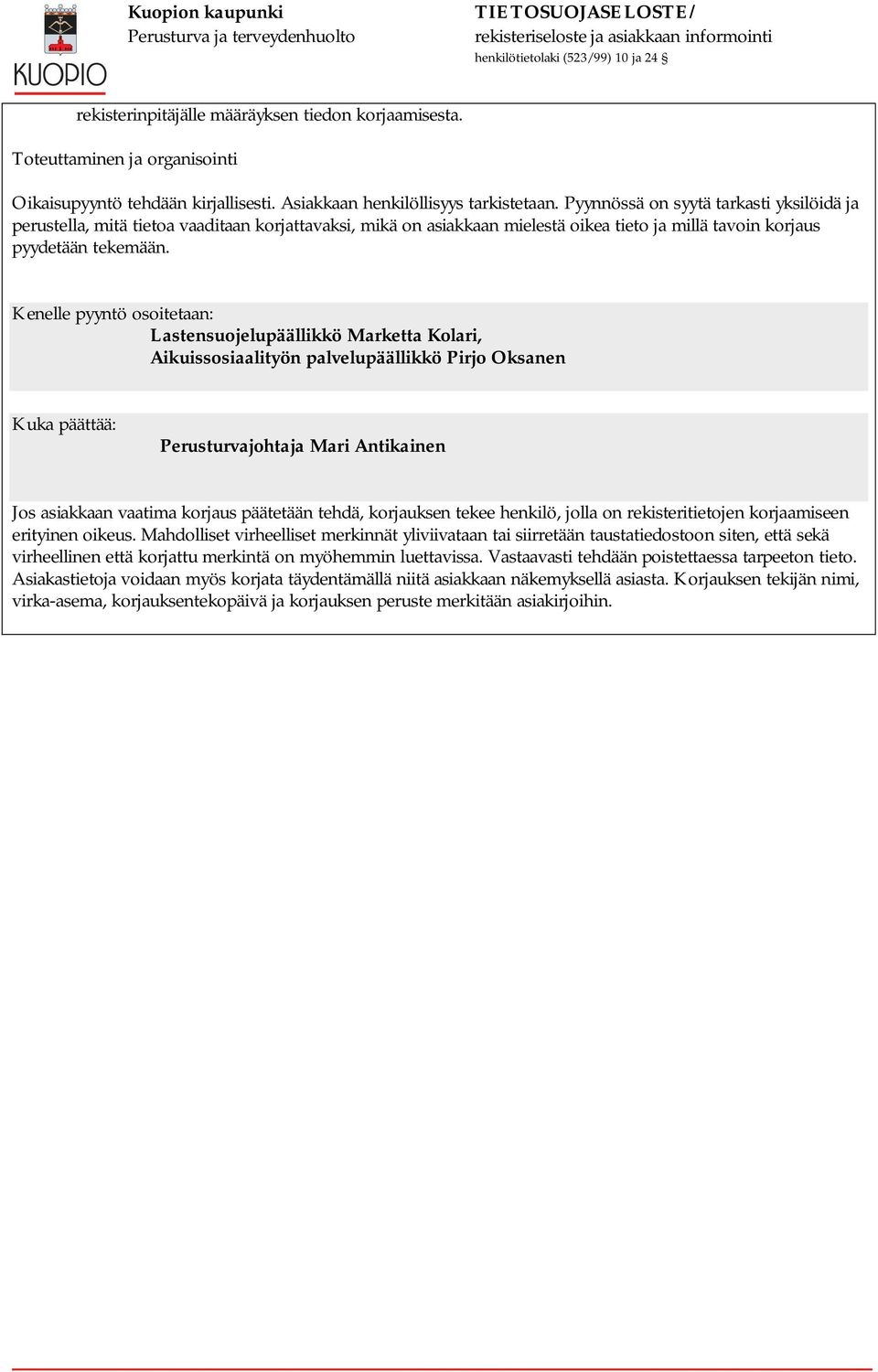 Kenelle pyyntö osoitetaan: Lastensuojelupäällikkö Marketta Kolari, Aikuissosiaalityön palvelupäällikkö Pirjo Oksanen Kuka päättää: Perusturvajohtaja Mari Antikainen Jos asiakkaan vaatima korjaus