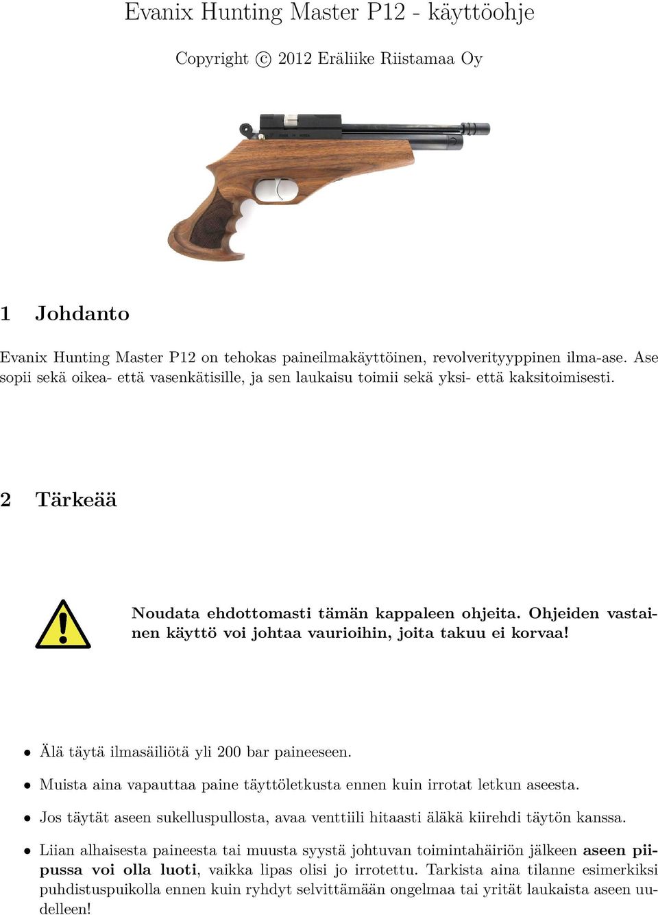 Ohjeiden vastainen käyttö voi johtaa vaurioihin, joita takuu ei korvaa! Älä täytä ilmasäiliötä yli 200 bar paineeseen. Muista aina vapauttaa paine täyttöletkusta ennen kuin irrotat letkun aseesta.