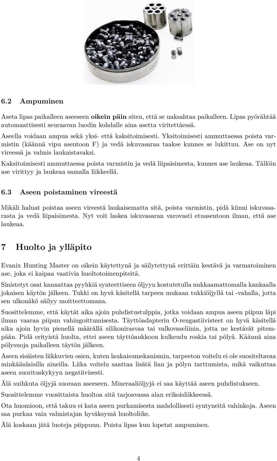 Ase on nyt vireessä ja valmis laukaistavaksi. Kaksitoimisesti ammuttaessa poista varmistin ja vedä liipaisimesta, kunnes ase laukeaa. Tällöin ase virittyy ja laukeaa samalla liikkeellä. 6.