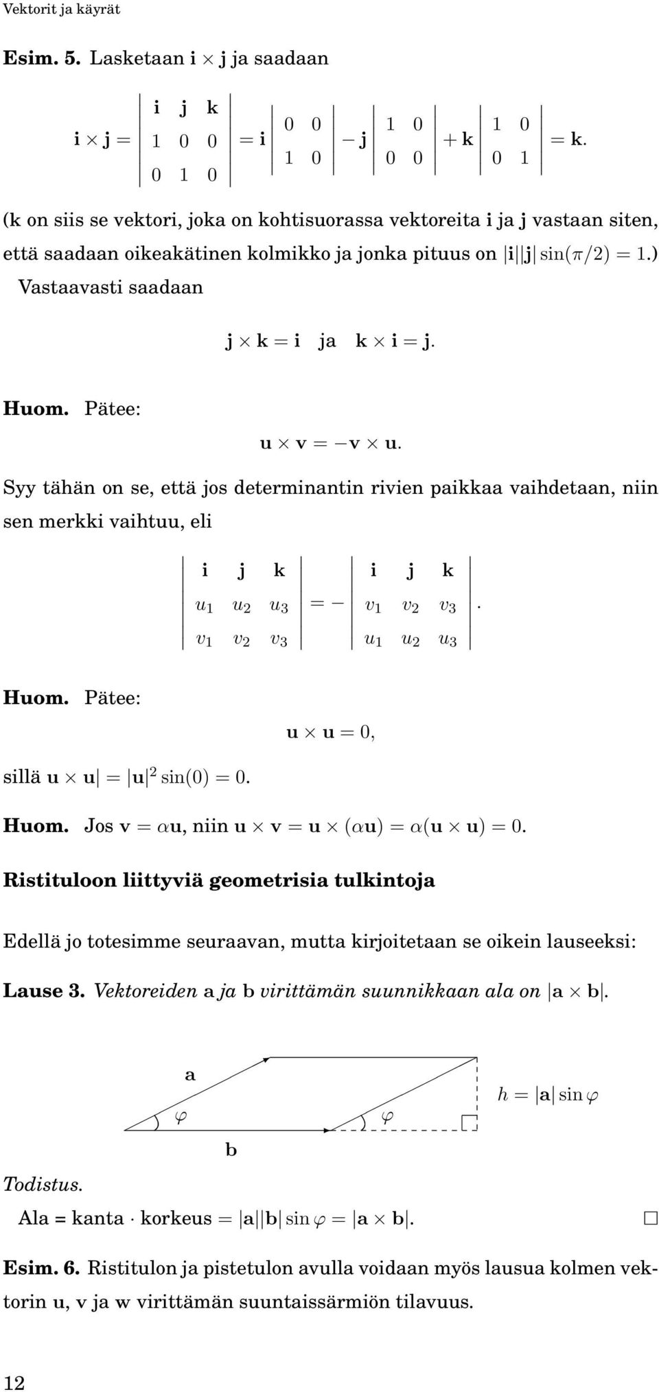 Pätee: u v = v u. Syy tähän on se, että jos determinantin rivien paikkaa vaihdetaan, niin sen merkki vaihtuu, eli i j k u 1 u 2 u 3 = v 1 v 2 v 3 i j k v 1 v 2 v 3. u 1 u 2 u 3 Huom.