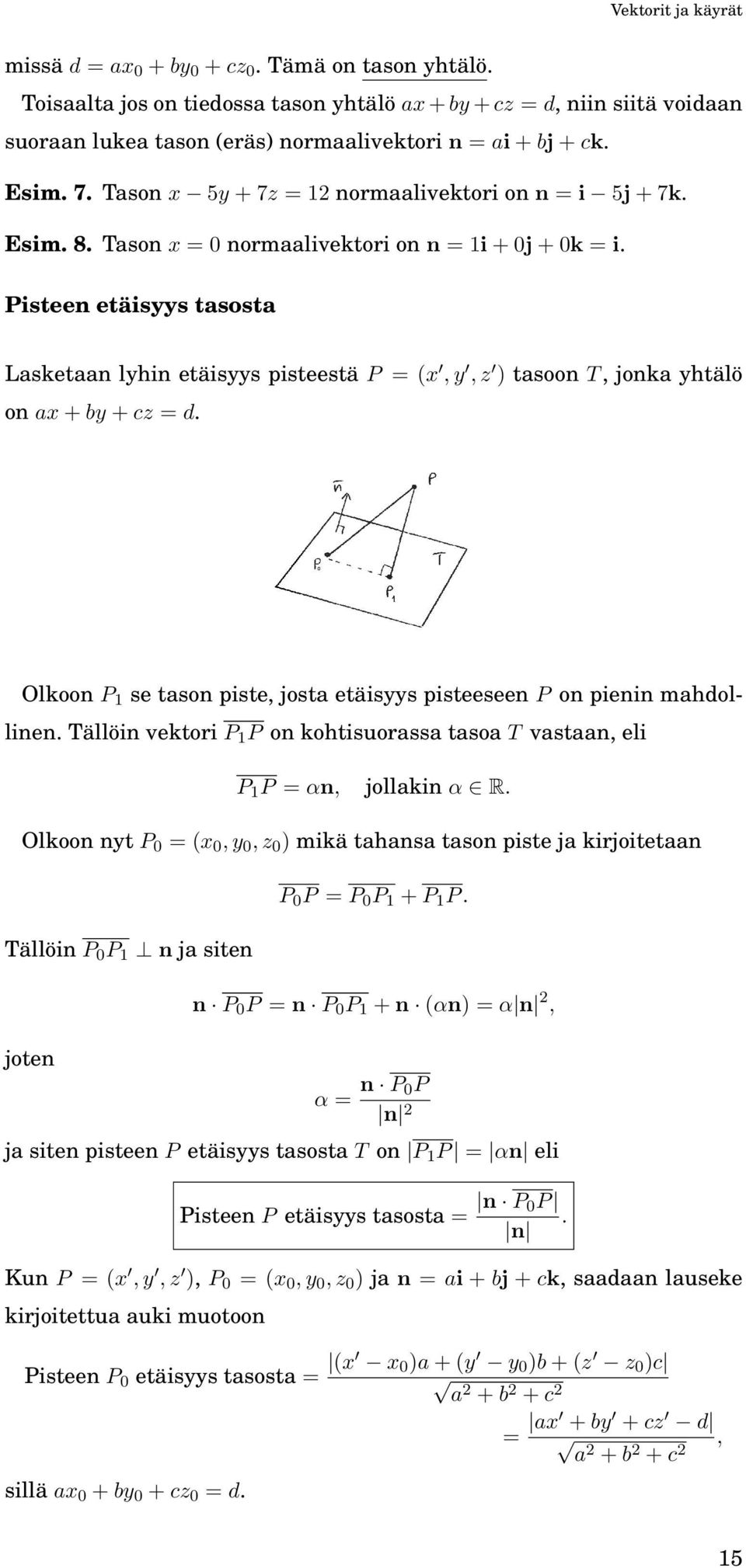 Esim. 8. Tason x = normaalivektori on n = 1i + j + k = i. Pisteen etäisyys tasosta Lasketaan lyhin etäisyys pisteestä P = (x, y, z ) tasoon T, jonka yhtälö on ax + by + cz = d.