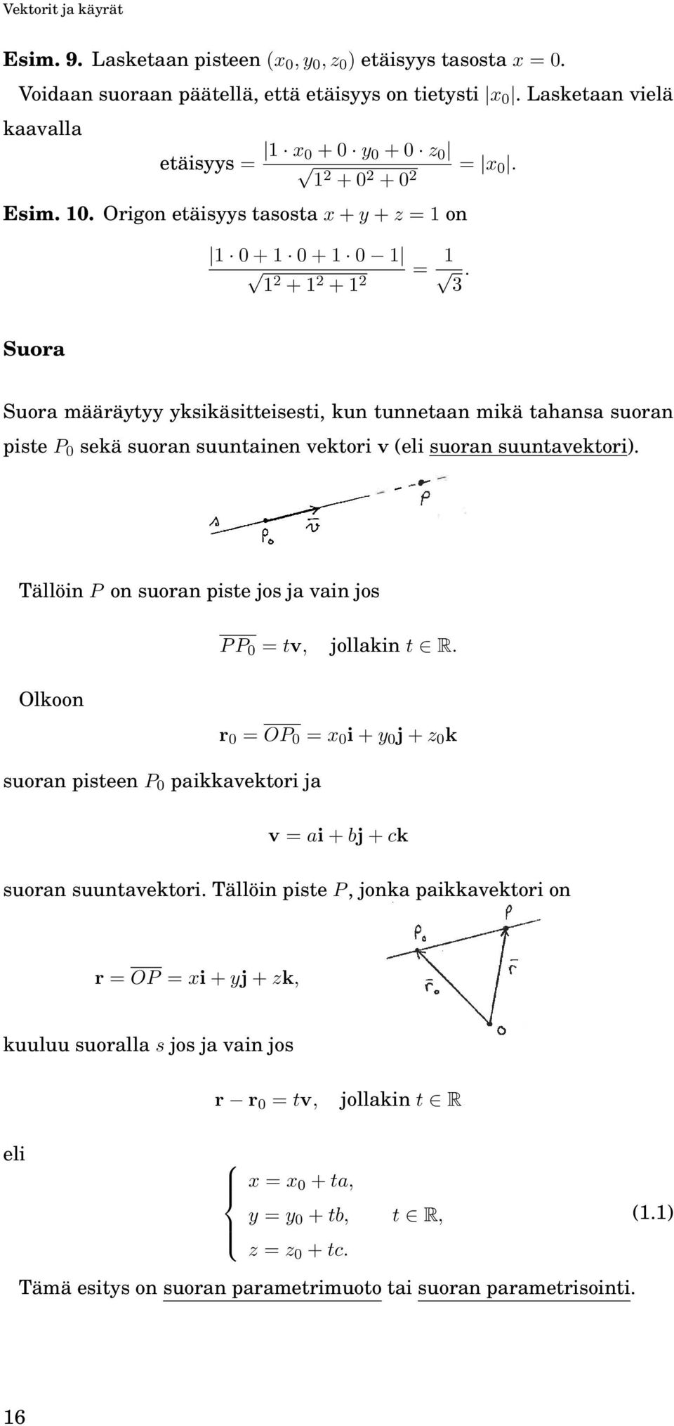 Suora Suora määräytyy yksikäsitteisesti, kun tunnetaan mikä tahansa suoran piste P sekä suoran suuntainen vektori v (eli suoran suuntavektori).