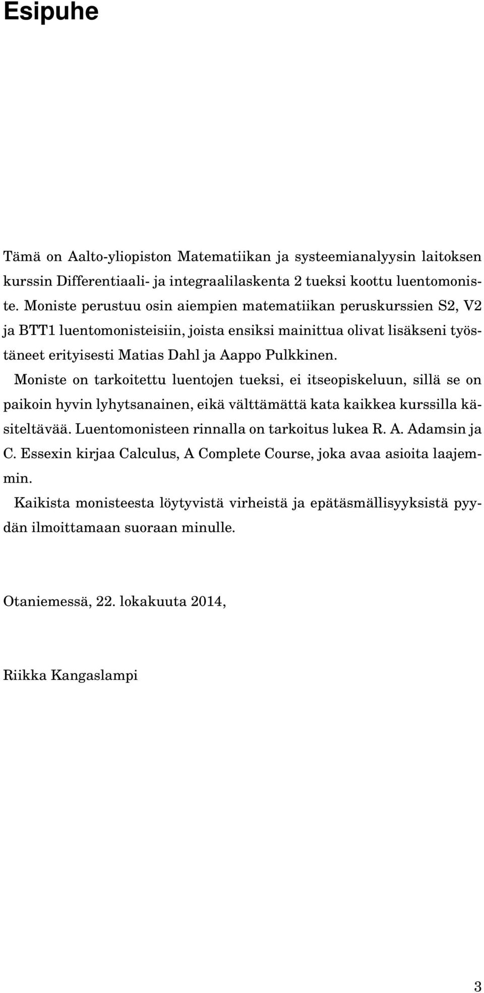 Moniste on tarkoitettu luentojen tueksi, ei itseopiskeluun, sillä se on paikoin hyvin lyhytsanainen, eikä välttämättä kata kaikkea kurssilla käsiteltävää.