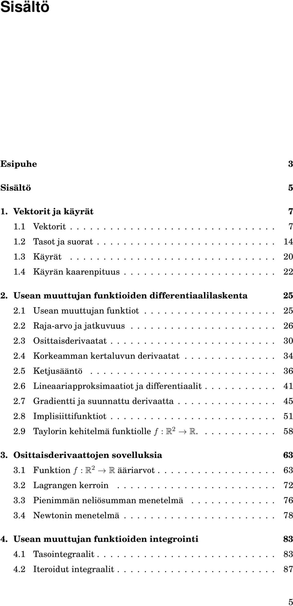 3 Osittaisderivaatat......................... 3 2.4 Korkeamman kertaluvun derivaatat.............. 34 2.5 Ketjusääntö............................ 36 2.6 Lineaariapproksimaatiot ja differentiaalit.