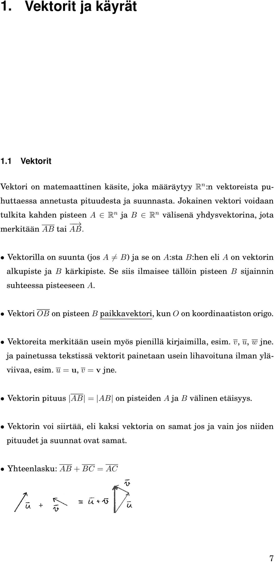 Vektorilla on suunta (jos A B) ja se on A:sta B:hen eli A on vektorin alkupiste ja B kärkipiste. Se siis ilmaisee tällöin pisteen B sijainnin suhteessa pisteeseen A.