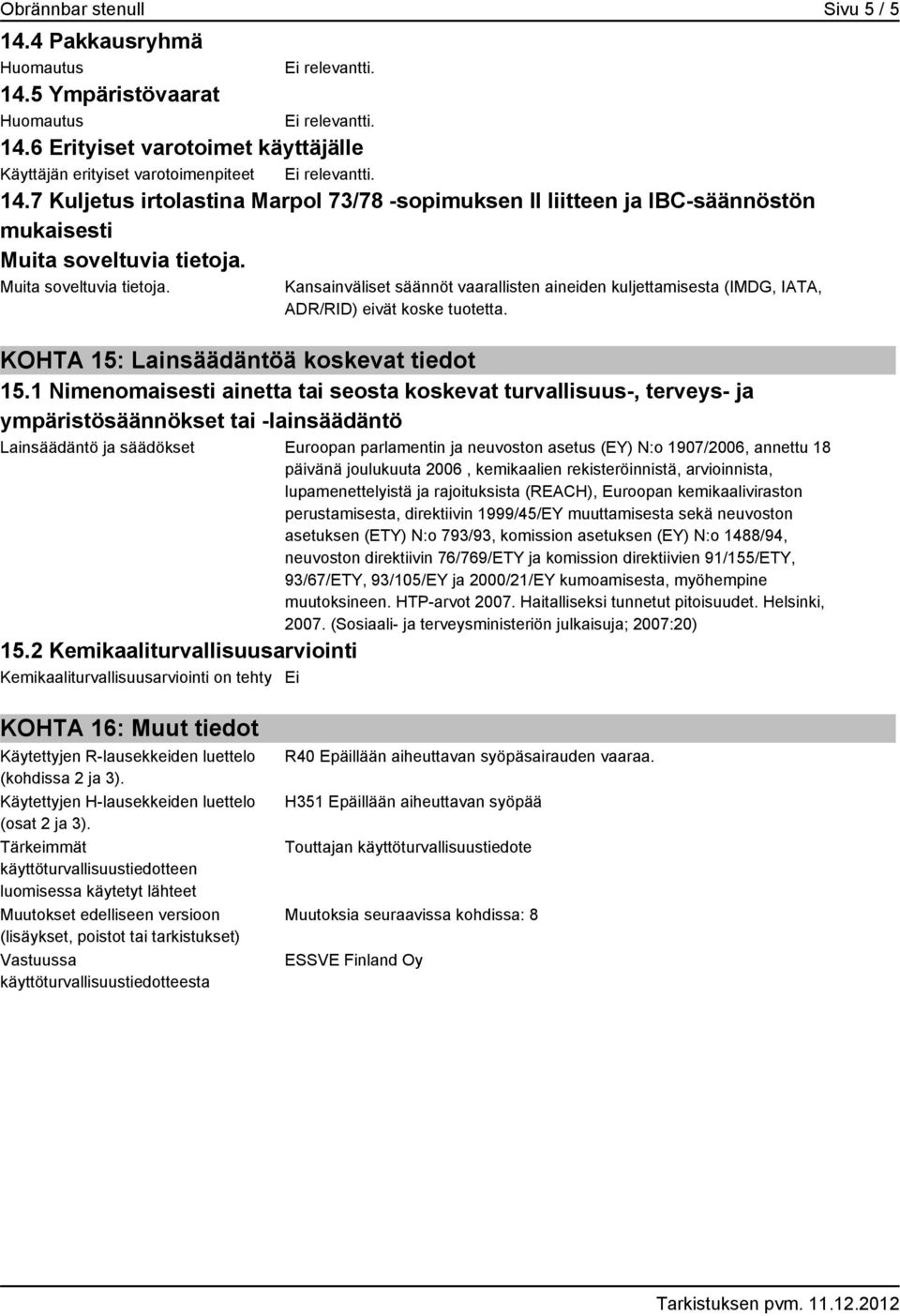 Muita soveltuvia tietoja. Kansainväliset säännöt vaarallisten aineiden kuljettamisesta (IMDG, IATA, ADR/RID) eivät koske tuotetta. KOHTA 15: Lainsäädäntöä koskevat tiedot 15.