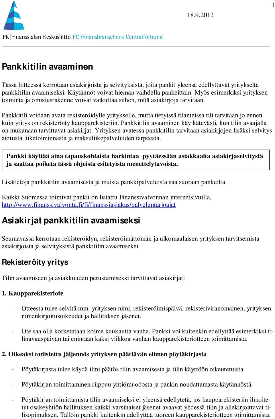 Pankkitili voidaan avata rekisteröidylle yritykselle, mutta tietyissä tilanteissa tili tarvitaan jo ennen kuin yritys on rekisteröity kaupparekisteriin.