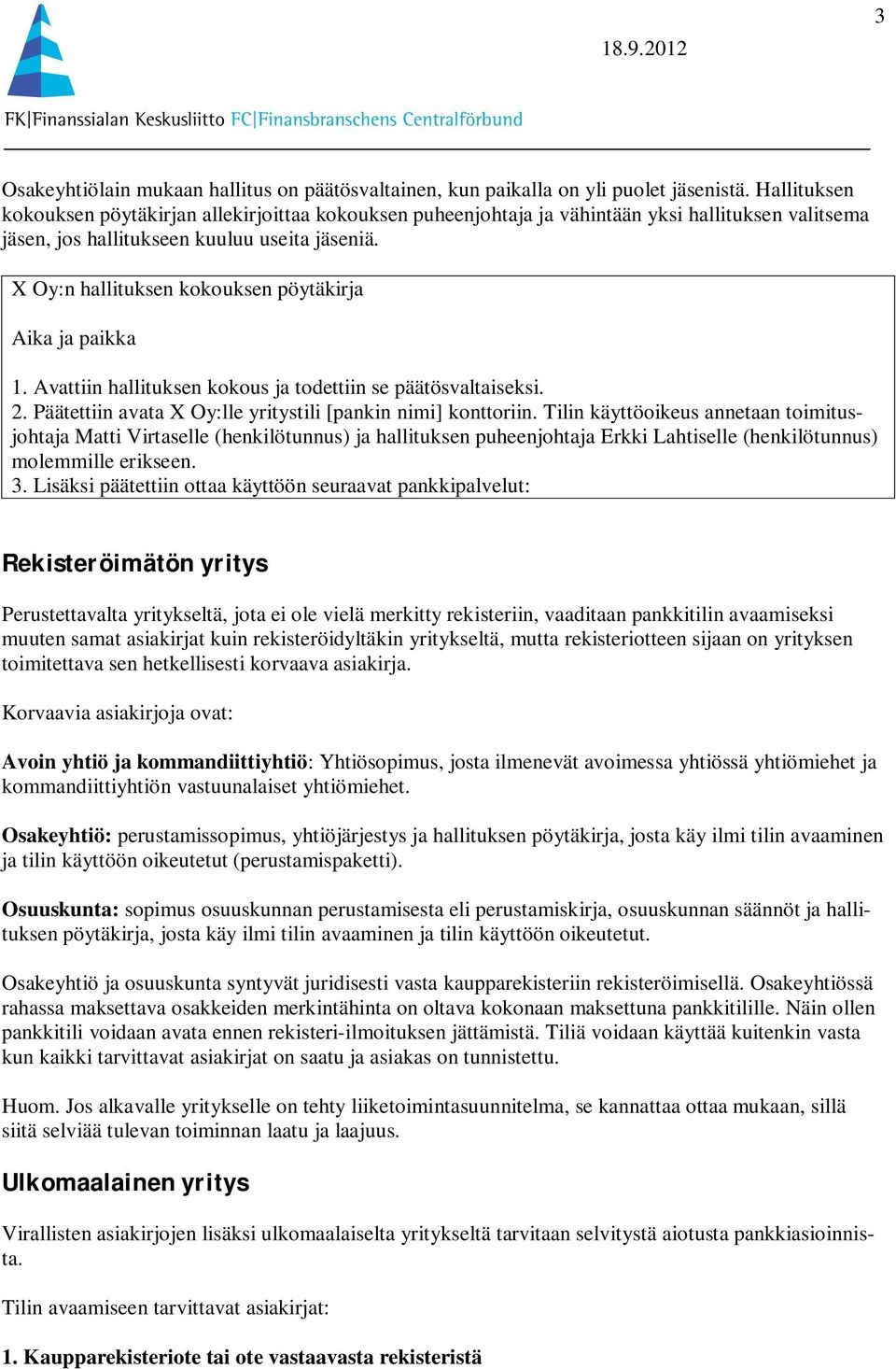 X Oy:n hallituksen kokouksen pöytäkirja Aika ja paikka 1. Avattiin hallituksen kokous ja todettiin se päätösvaltaiseksi. 2. Päätettiin avata X Oy:lle yritystili [pankin nimi] konttoriin.