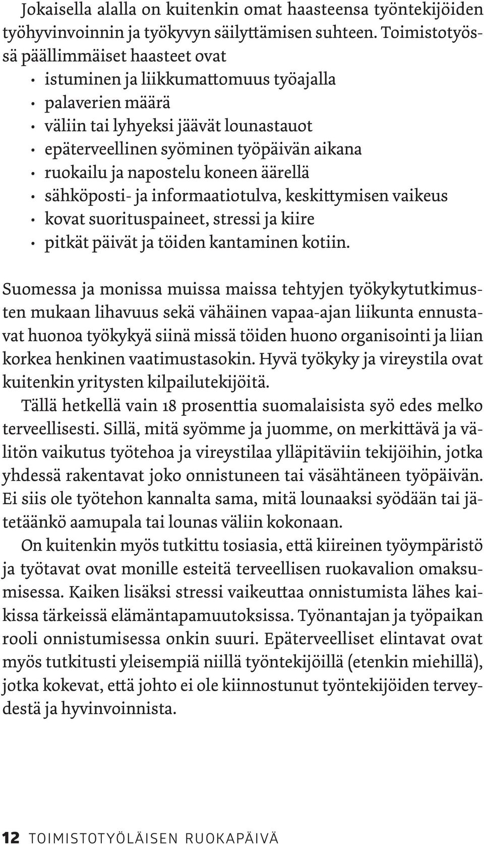 napostelu koneen äärellä sähköposti- ja informaatiotulva, keskittymisen vaikeus kovat suorituspaineet, stressi ja kiire pitkät päivät ja töiden kantaminen kotiin.