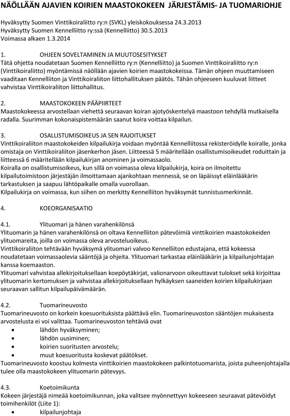 OHJEEN SOVELTAMINEN JA MUUTOSESITYKSET Tätä ohjetta noudatetaan Suomen Kennelliitto ry:n (Kennelliitto) ja Suomen Vinttikoiraliitto ry:n (Vinttikoiraliitto) myöntämissä näöllään ajavien koirien