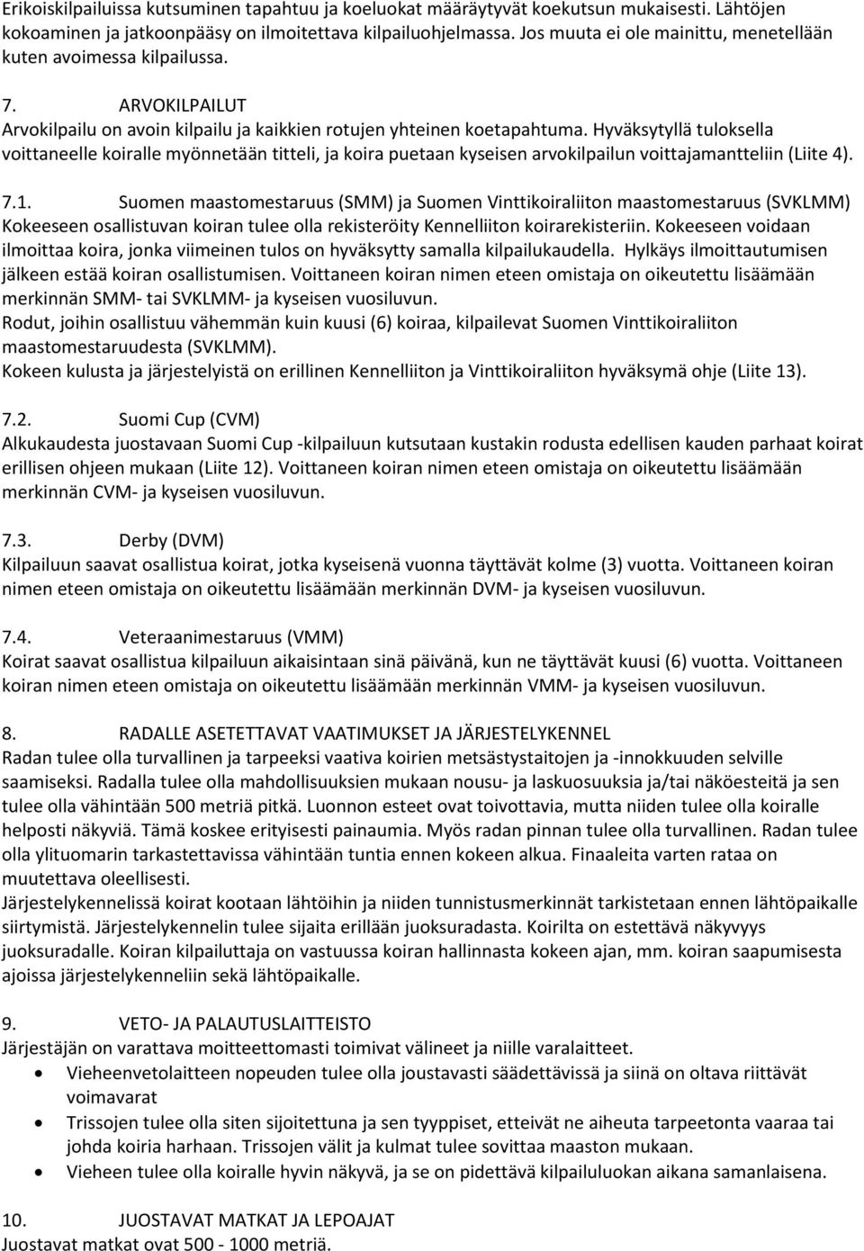 Hyväksytyllä tuloksella voittaneelle koiralle myönnetään titteli, ja koira puetaan kyseisen arvokilpailun voittajamantteliin (Liite 4). 7.1.