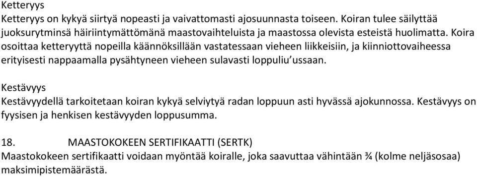 Koira osoittaa ketteryyttä nopeilla käännöksillään vastatessaan vieheen liikkeisiin, ja kiinniottovaiheessa erityisesti nappaamalla pysähtyneen vieheen sulavasti loppuliu