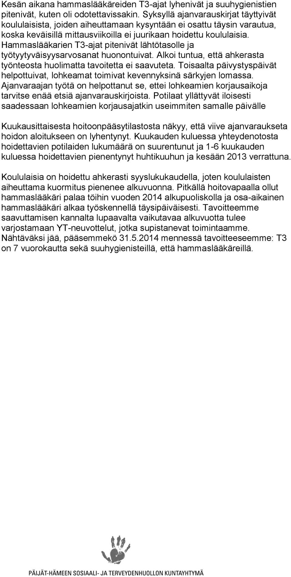 Hammaslääkarien T3-ajat pitenivät lähtötasolle ja työtyytyväisyysarvosanat huonontuivat. Alkoi tuntua, että ahkerasta työnteosta huolimatta tavoitetta ei saavuteta.