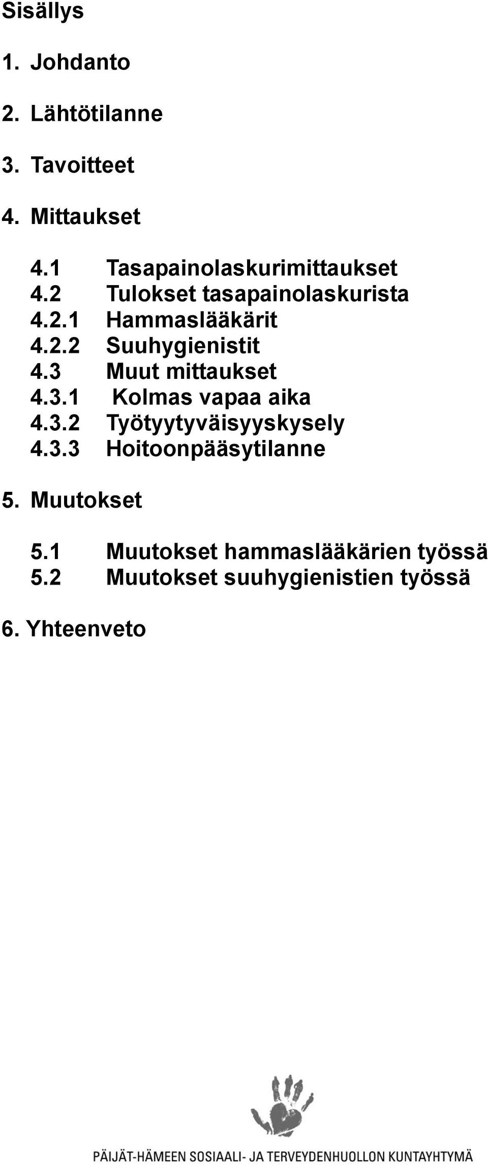 3 Muut mittaukset 4.3.1 Kolmas vapaa aika 4.3.2 Työtyytyväisyyskysely 4.3.3 Hoitoonpääsytilanne 5.