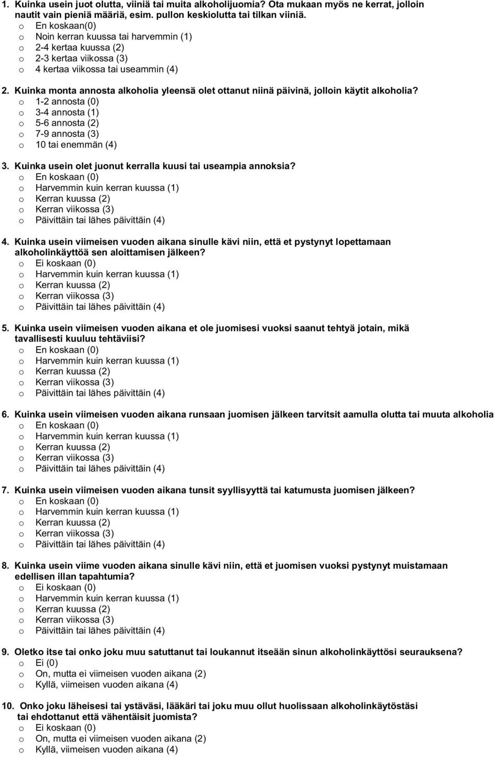 Kuinka monta annosta alkoholia yleensä olet ottanut niinä päivinä, jolloin käytit alkoholia? o 1-2 annosta (0) o 3-4 annosta (1) o 5-6 annosta (2) o 7-9 annosta (3) o 10 tai enemmän (4) 3.