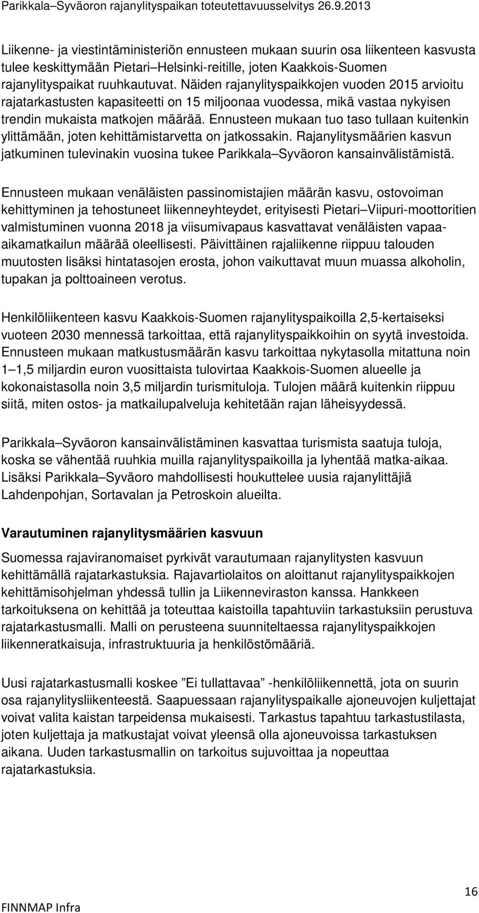 Ennusteen mukaan tuo taso tullaan kuitenkin ylittämään, joten kehittämistarvetta on jatkossakin. Rajanylitysmäärien kasvun jatkuminen tulevinakin vuosina tukee Parikkala Syväoron kansainvälistämistä.