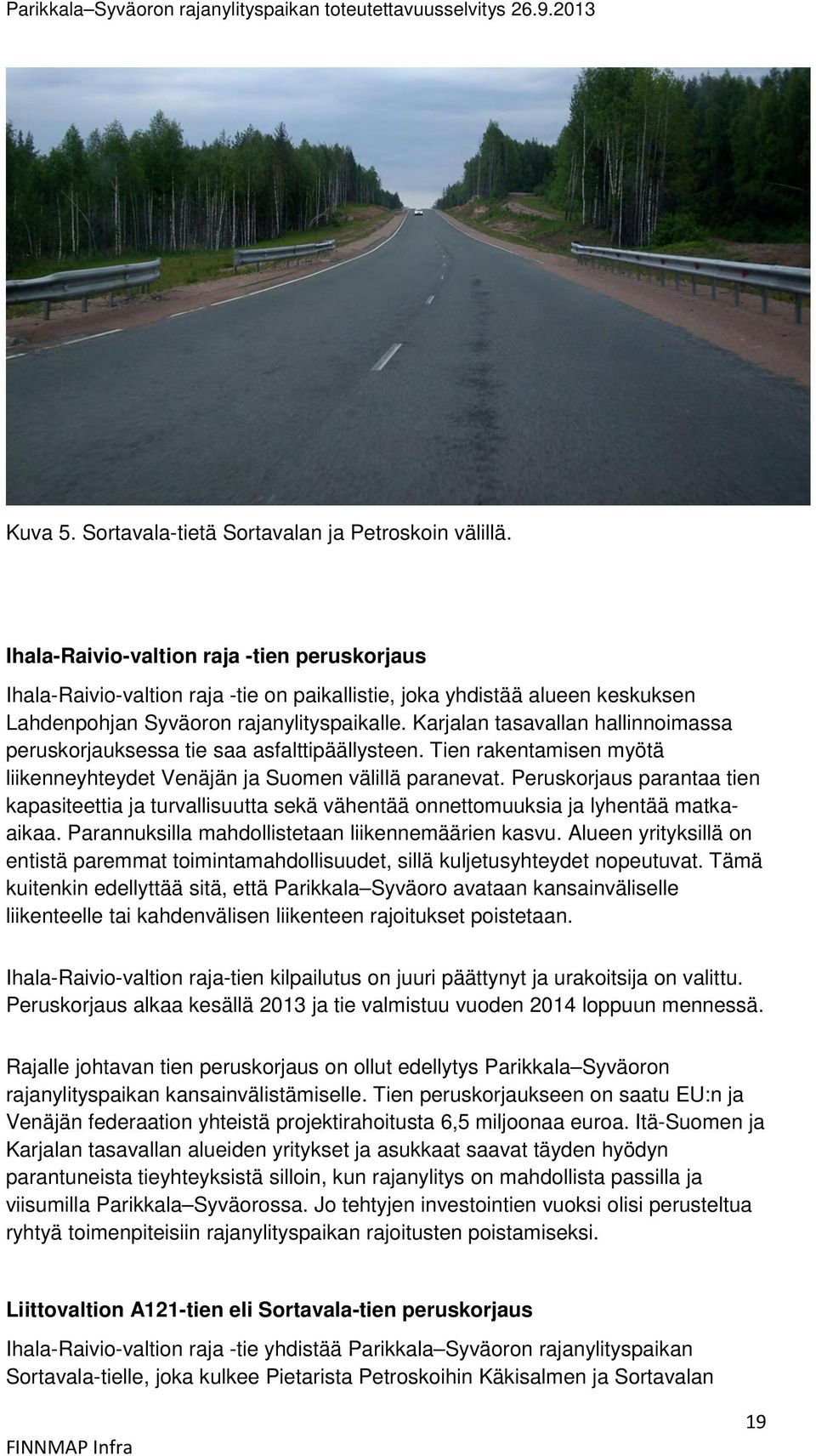 Karjalan tasavallan hallinnoimassa peruskorjauksessa tie saa asfalttipäällysteen. Tien rakentamisen myötä liikenneyhteydet Venäjän ja Suomen välillä paranevat.