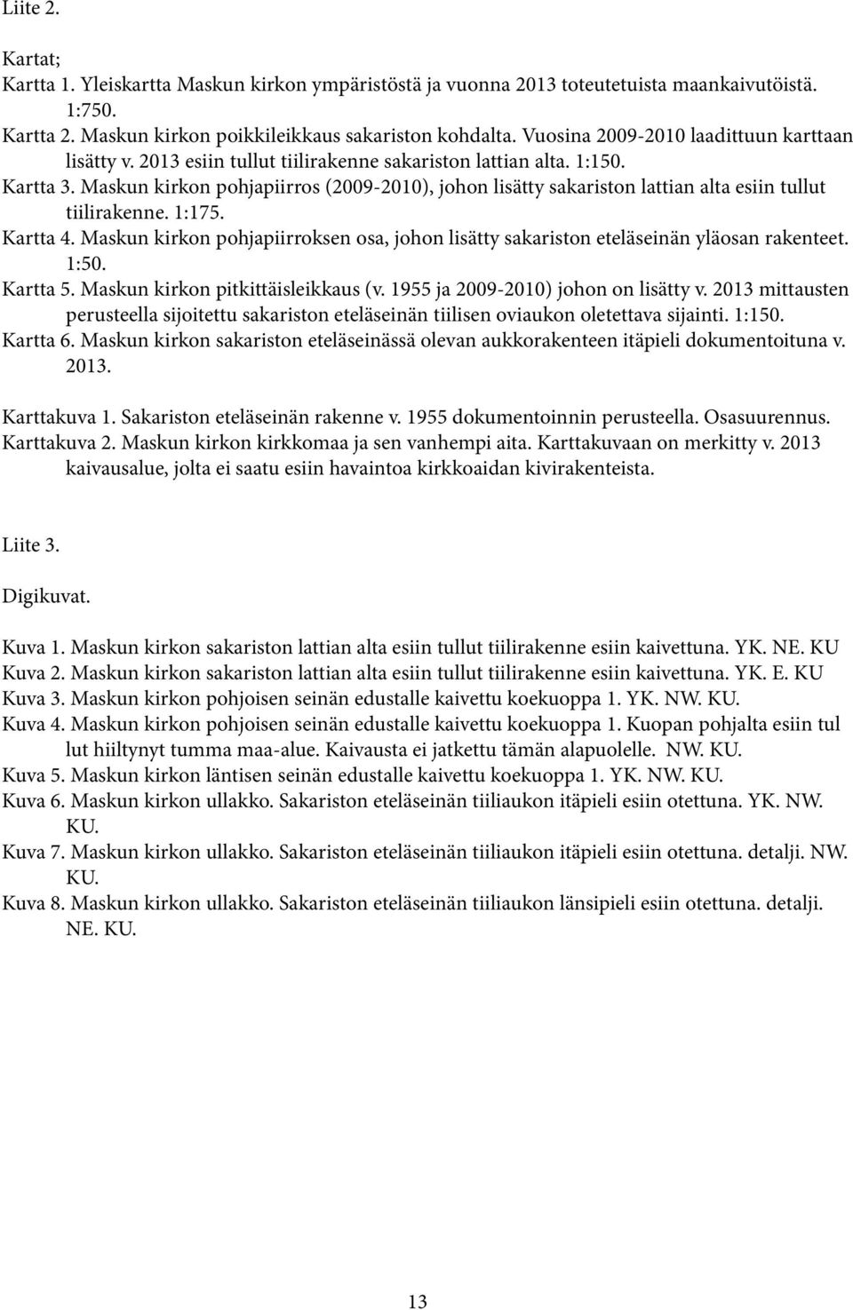 Maskun kirkon pohjapiirros (2009-2010), johon lisätty sakariston lattian alta esiin tullut tiilirakenne. 1:175. Kartta 4.