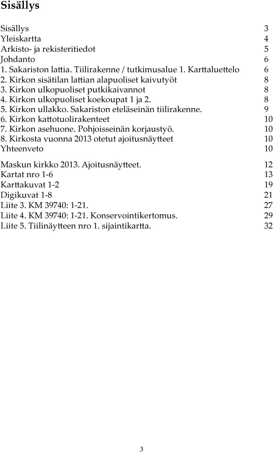 Sakariston eteläseinän tiilirakenne. 9 6. Kirkon kattotuolirakenteet 10 7. Kirkon asehuone. Pohjoisseinän korjaustyö. 10 8.