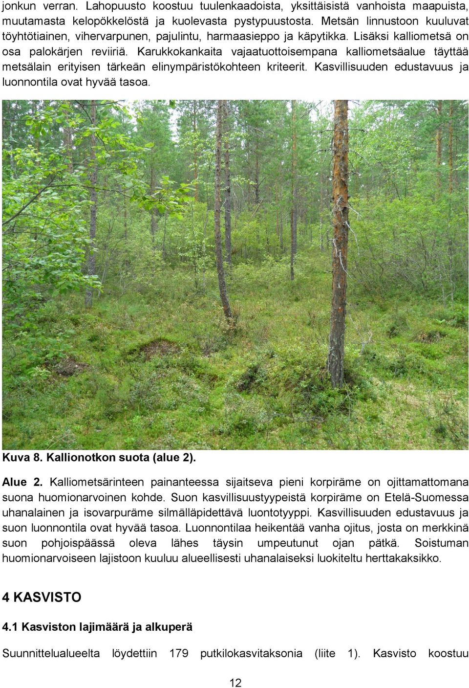 Karukkokankaita vajaatuottoisempana kalliometsäalue täyttää metsälain erityisen tärkeän elinympäristökohteen kriteerit. Kasvillisuuden edustavuus ja luonnontila ovat hyvää tasoa. Kuva 8.