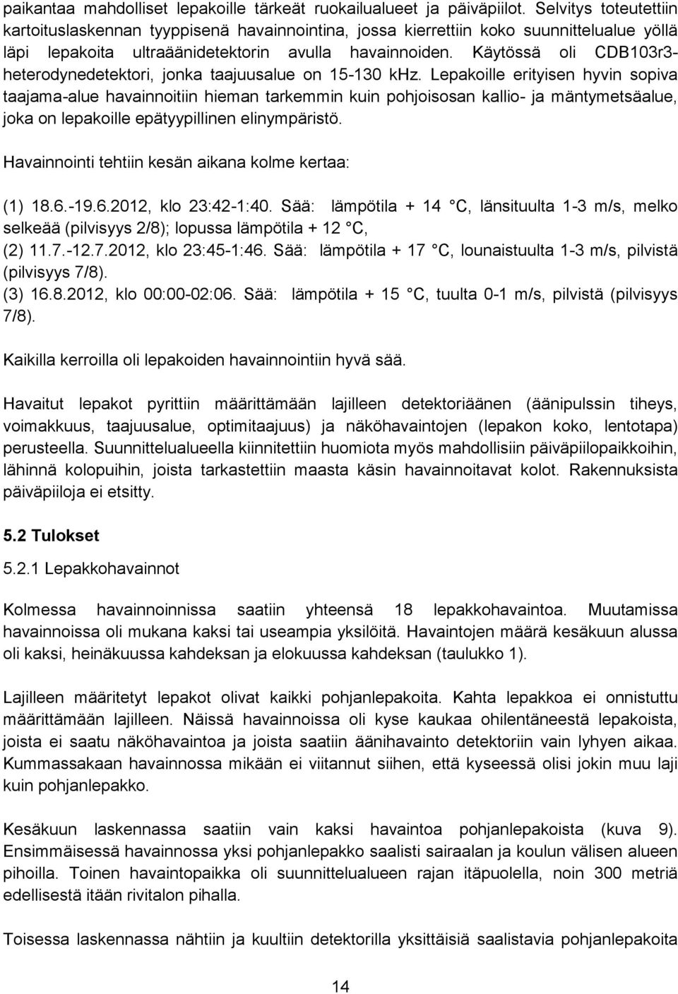 Käytössä oli CDB03r3heterodynedetektori, jonka taajuusalue on 5-30 khz.