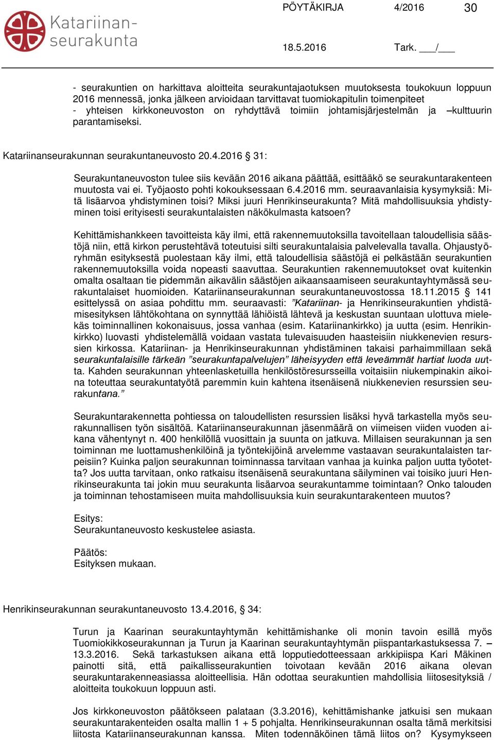 2016 31: Seurakuntaneuvoston tulee siis kevään 2016 aikana päättää, esittääkö se seurakuntarakenteen muutosta vai ei. Työjaosto pohti kokouksessaan 6.4.2016 mm.