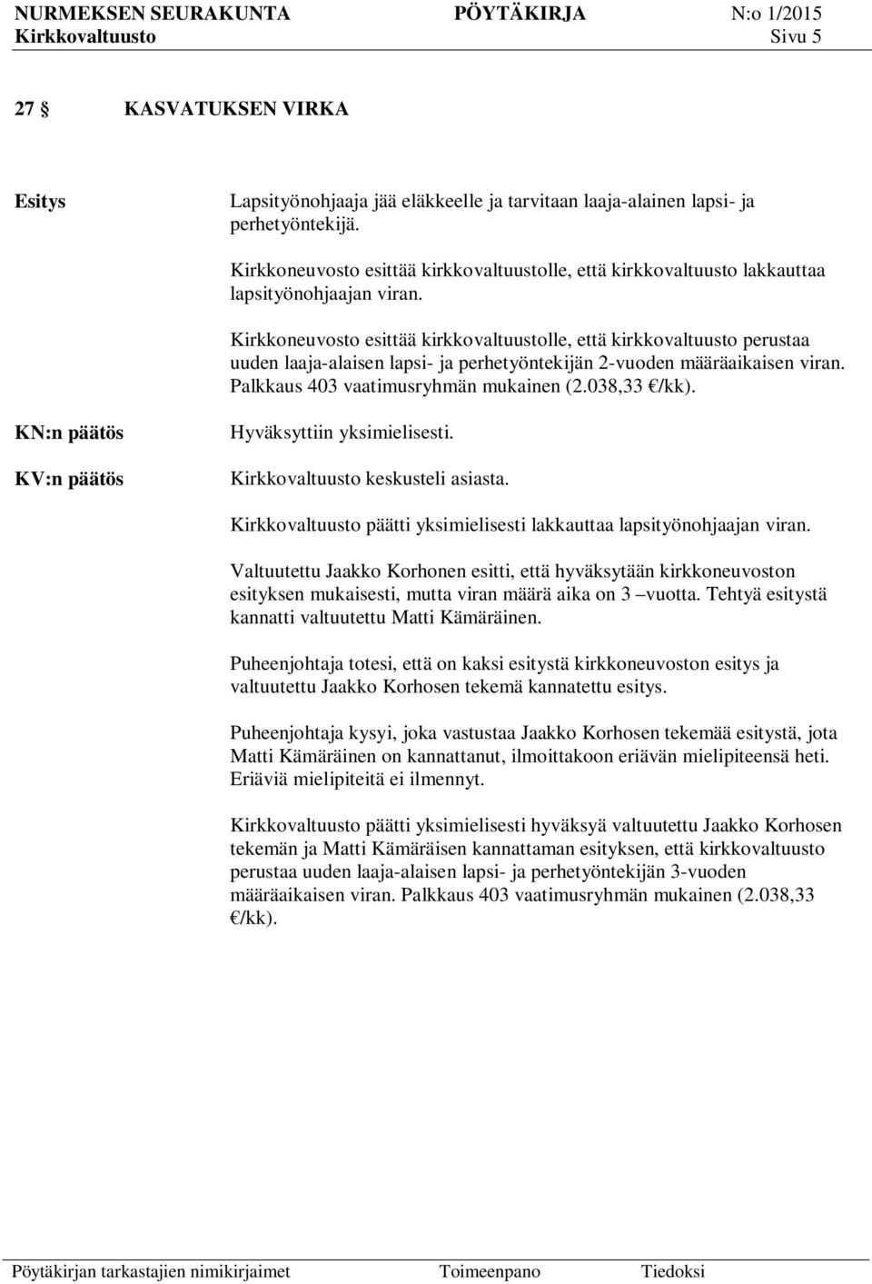 Kirkkoneuvosto esittää kirkkovaltuustolle, että kirkkovaltuusto perustaa uuden laaja-alaisen lapsi- ja perhetyöntekijän 2-vuoden määräaikaisen viran. Palkkaus 403 vaatimusryhmän mukainen (2.