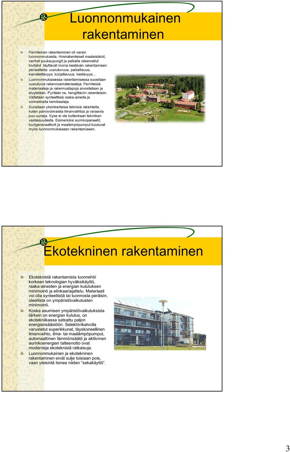 kestävyys Luonnonmukaisessa rakentamisessa suositaan uusiutuvia rakennusmateriaaleja. Perinteisiä materiaaleja ja rakennustapoja arvostetaan ja elvytetään. Pyritään ns. hengittäviin rakenteisiin.