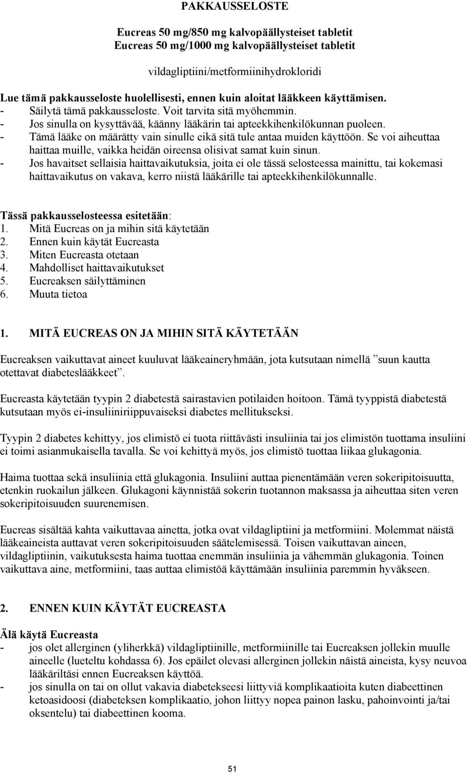 - Tämä lääke on määrätty vain sinulle eikä sitä tule antaa muiden käyttöön. Se voi aiheuttaa haittaa muille, vaikka heidän oireensa olisivat samat kuin sinun.