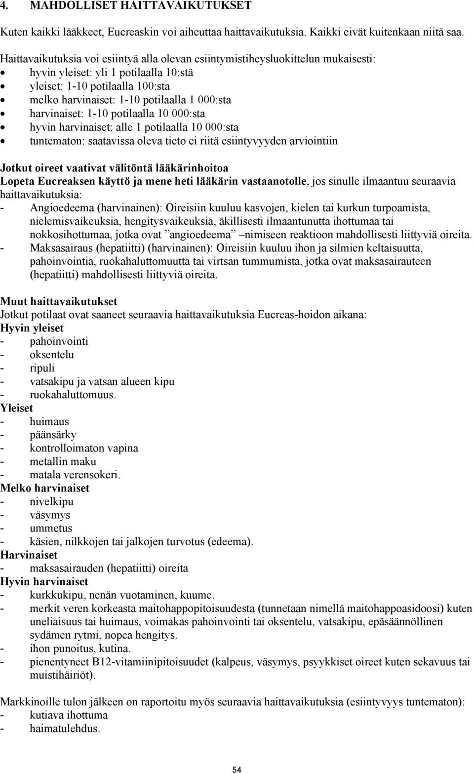 harvinaiset: 1-10 potilaalla 10 000:sta hyvin harvinaiset: alle 1 potilaalla 10 000:sta tuntematon: saatavissa oleva tieto ei riitä esiintyvyyden arviointiin Jotkut oireet vaativat välitöntä