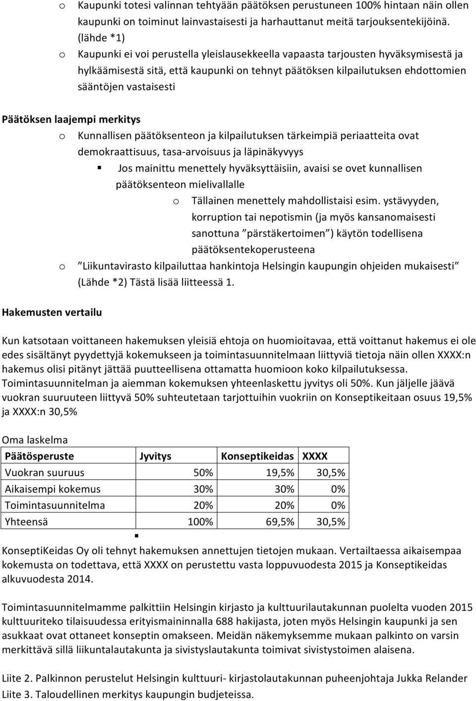 Päätöksen laajempi merkitys o Kunnallisen päätöksenteon ja kilpailutuksen tärkeimpiä periaatteita ovat demokraattisuus, tasa-arvoisuus ja läpinäkyvyys Jos mainittu menettely hyväksyttäisiin, avaisi