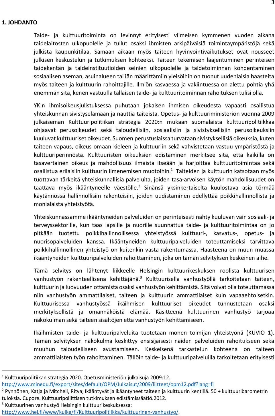 Taiteen tekemisen laajentuminen perinteisen taidekentän ja taideinstituutioiden seinien ulkopuolelle ja taidetoiminnan kohdentaminen sosiaalisen aseman, asuinalueen tai iän määrittämiin yleisöihin on