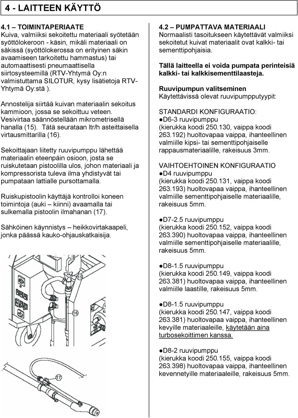 automaattisesti pneumaattisella siirtosysteemillä (RTV-Yhtymä Oy:n valmistuttama SILOTUR, kysy lisätietoja RTV- Yhtymä Oy:stä ).