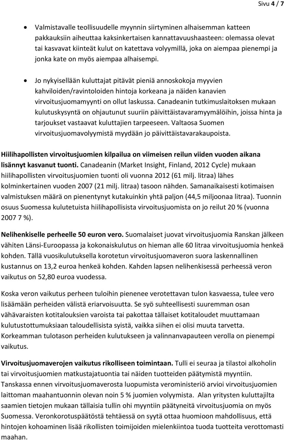 Jo nykyisellään kuluttajat pitävät pieniä annoskokoja myyvien kahviloiden/ravintoloiden hintoja korkeana ja näiden kanavien virvoitusjuomamyynti on ollut laskussa.