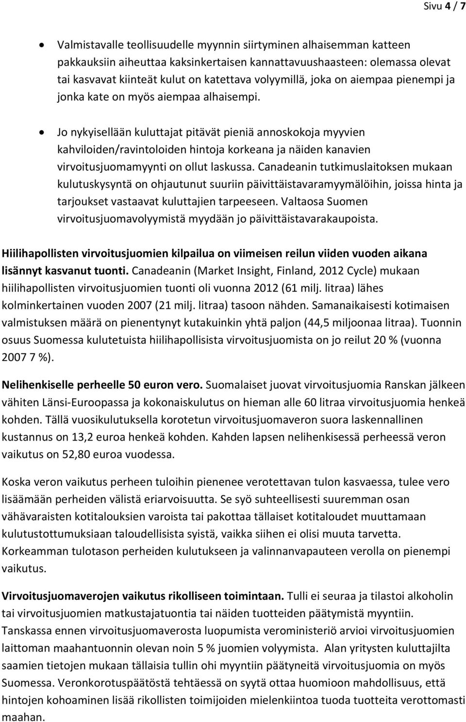 Jo nykyisellään kuluttajat pitävät pieniä annoskokoja myyvien kahviloiden/ravintoloiden hintoja korkeana ja näiden kanavien virvoitusjuomamyynti on ollut laskussa.