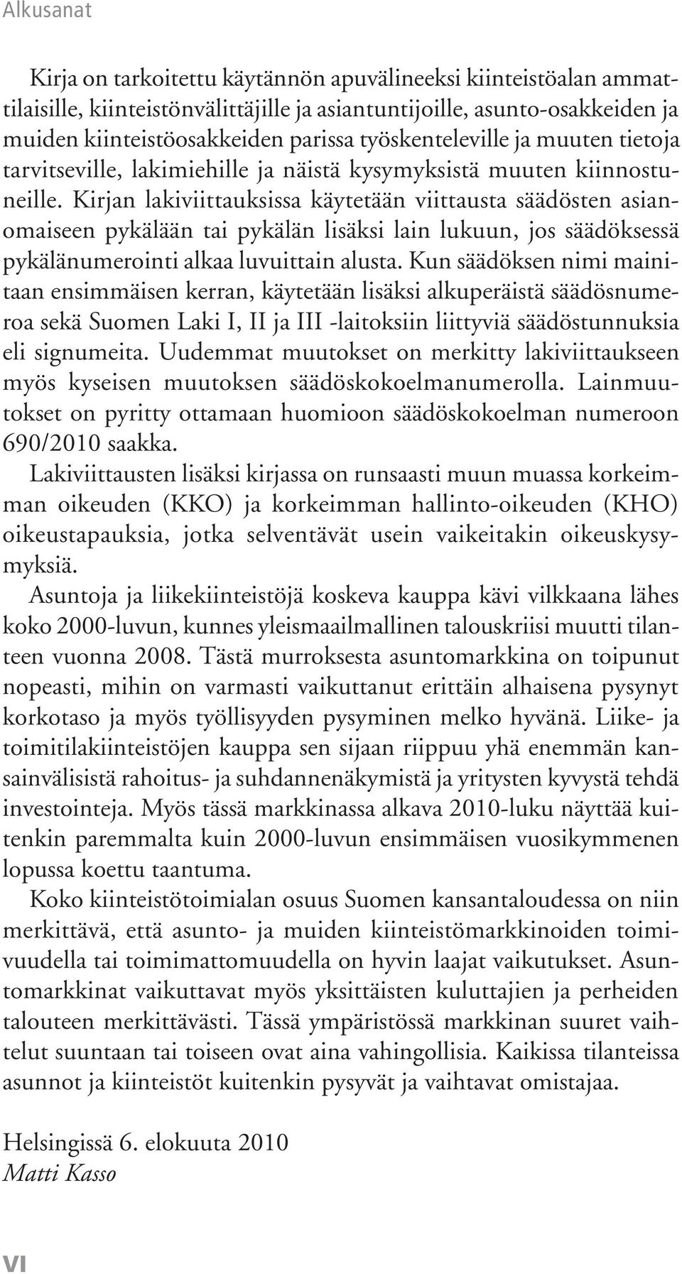 Kirjan lakiviittauksissa käytetään viittausta säädösten asianomaiseen pykälään tai pykälän lisäksi lain lukuun, jos säädöksessä pykälänumerointi alkaa luvuittain alusta.