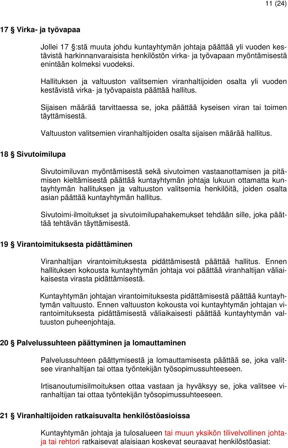 Sijaisen määrää tarvittaessa se, joka päättää kyseisen viran tai toimen täyttämisestä. Valtuuston valitsemien viranhaltijoiden osalta sijaisen määrää hallitus.