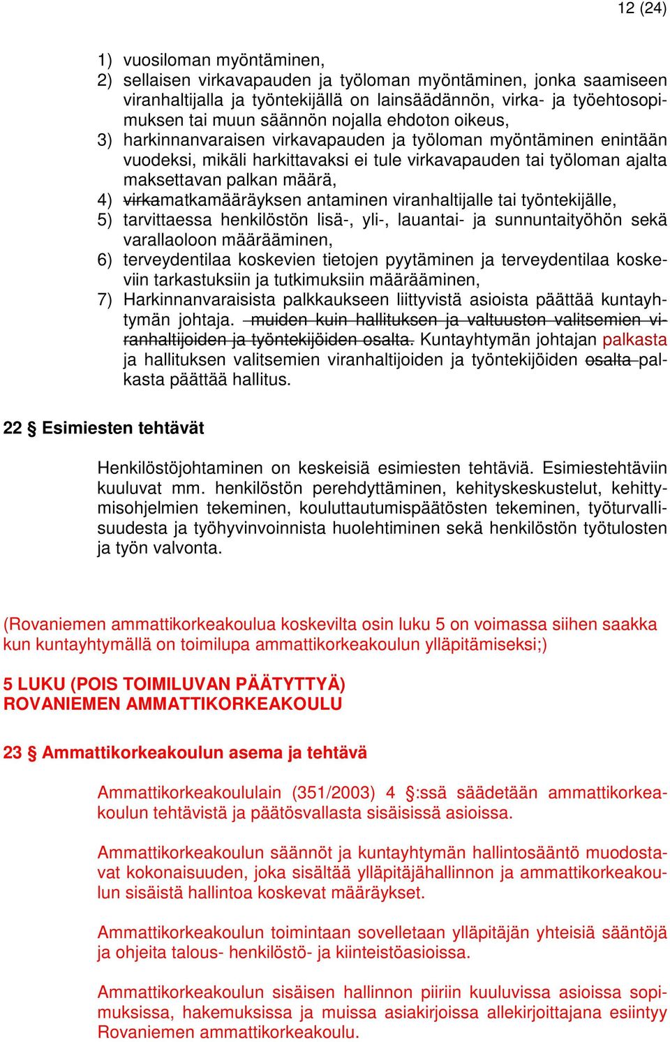 virkamatkamääräyksen antaminen viranhaltijalle tai työntekijälle, 5) tarvittaessa henkilöstön lisä-, yli-, lauantai- ja sunnuntaityöhön sekä varallaoloon määrääminen, 6) terveydentilaa koskevien