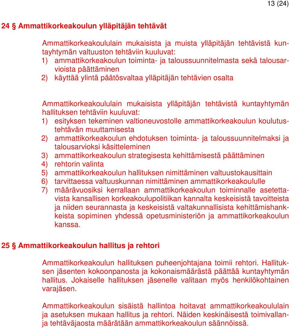 tehtäviin kuuluvat: 1) esityksen tekeminen valtioneuvostolle ammattikorkeakoulun koulutustehtävän muuttamisesta 2) ammattikorkeakoulun ehdotuksen toiminta- ja taloussuunnitelmaksi ja talousarvioksi