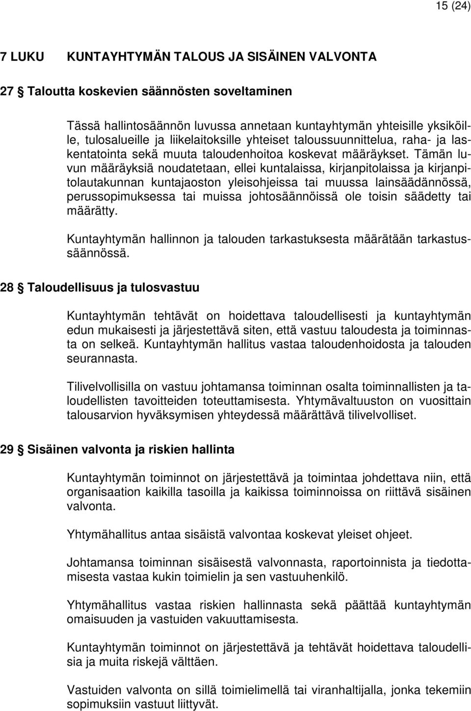 Tämän luvun määräyksiä noudatetaan, ellei kuntalaissa, kirjanpitolaissa ja kirjanpitolautakunnan kuntajaoston yleisohjeissa tai muussa lainsäädännössä, perussopimuksessa tai muissa johtosäännöissä