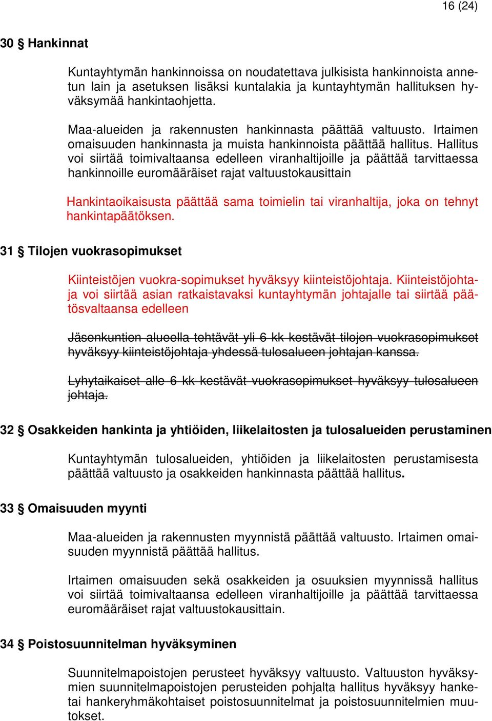 Hallitus voi siirtää toimivaltaansa edelleen viranhaltijoille ja päättää tarvittaessa hankinnoille euromääräiset rajat valtuustokausittain Hankintaoikaisusta päättää sama toimielin tai viranhaltija,