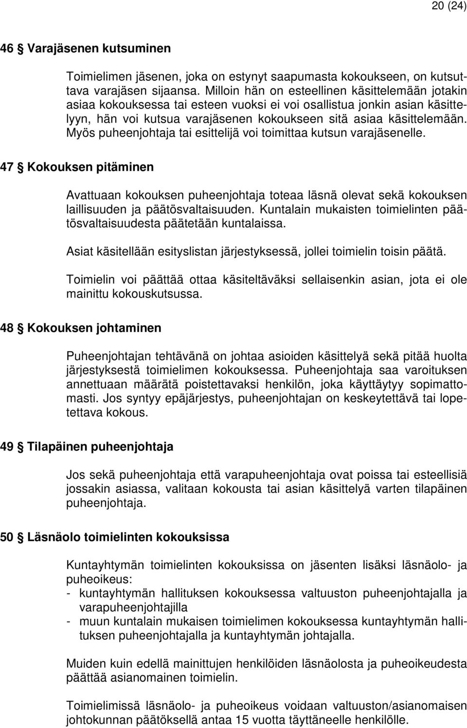 Myös puheenjohtaja tai esittelijä voi toimittaa kutsun varajäsenelle. 47 Kokouksen pitäminen Avattuaan kokouksen puheenjohtaja toteaa läsnä olevat sekä kokouksen laillisuuden ja päätösvaltaisuuden.