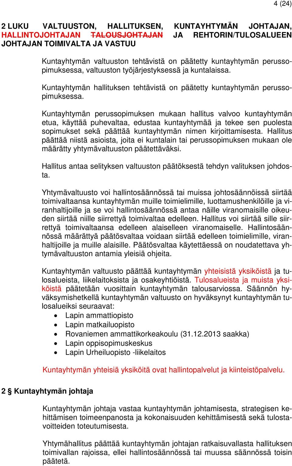 Kuntayhtymän perussopimuksen mukaan hallitus valvoo kuntayhtymän etua, käyttää puhevaltaa, edustaa kuntayhtymää ja tekee sen puolesta sopimukset sekä päättää kuntayhtymän nimen kirjoittamisesta.