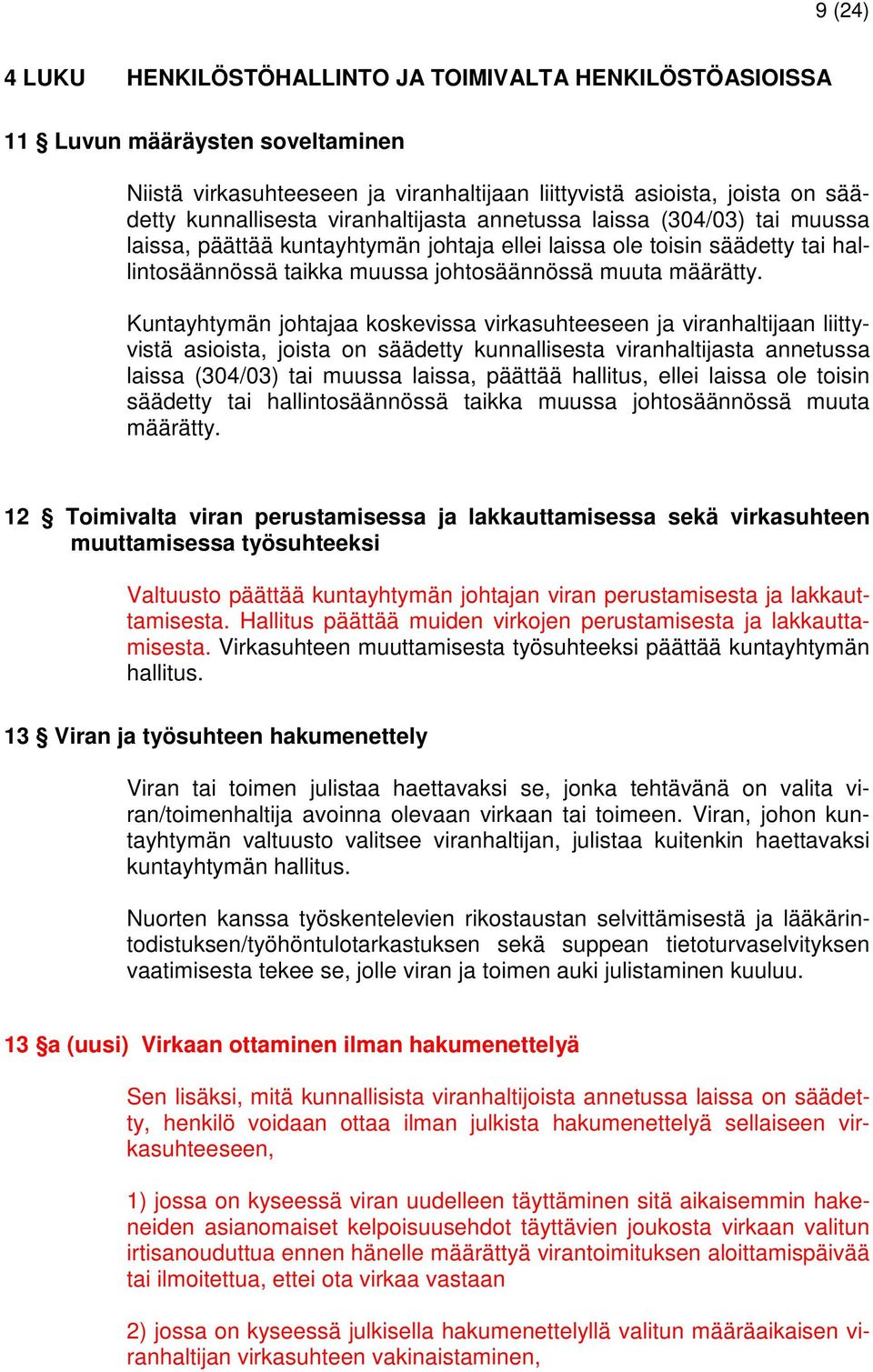 Kuntayhtymän johtajaa koskevissa virkasuhteeseen ja viranhaltijaan liittyvistä asioista, joista on säädetty kunnallisesta viranhaltijasta annetussa laissa (304/03) tai muussa laissa, päättää