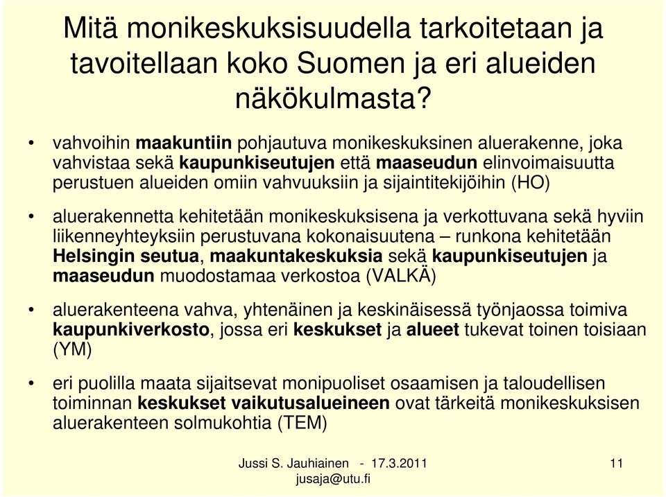 aluerakennetta kehitetään monikeskuksisena ja verkottuvana sekä hyviin liikenneyhteyksiin perustuvana kokonaisuutena runkona kehitetään Helsingin seutua, maakuntakeskuksia sekä kaupunkiseutujen ja