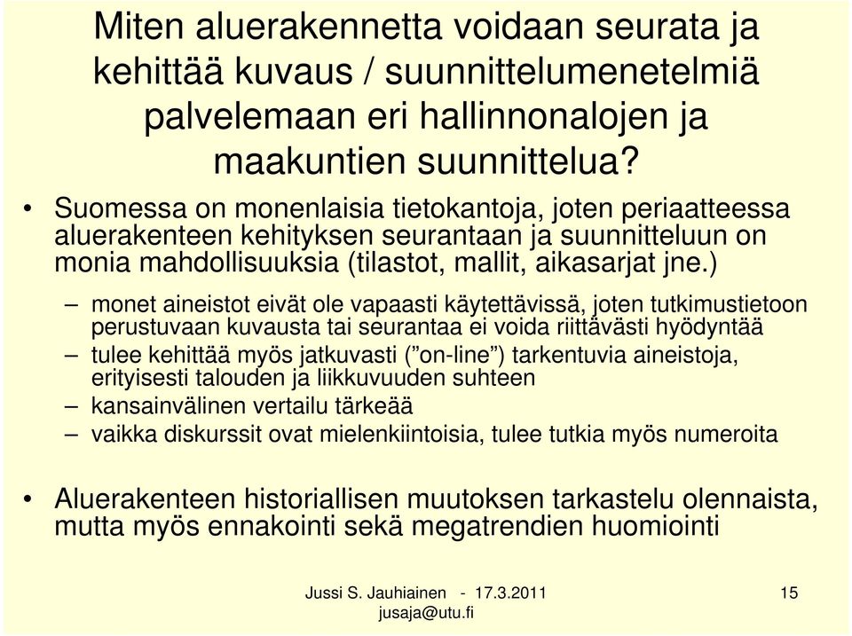 ) monet aineistot eivät ole vapaasti käytettävissä, joten tutkimustietoon perustuvaan kuvausta tai seurantaa ei voida riittävästi hyödyntää tulee kehittää myös jatkuvasti ( on-line ) tarkentuvia